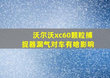 沃尔沃xc60颗粒捕捉器漏气对车有啥影响