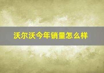 沃尔沃今年销量怎么样