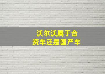 沃尔沃属于合资车还是国产车