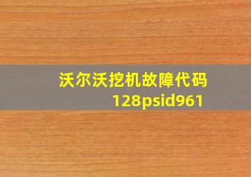 沃尔沃挖机故障代码128psid961