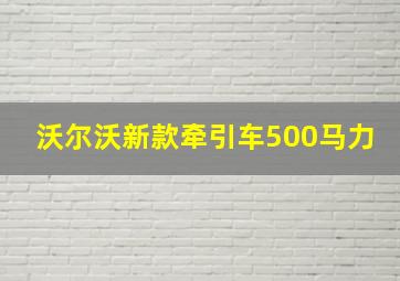 沃尔沃新款牵引车500马力