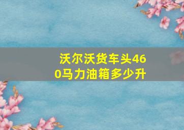 沃尔沃货车头460马力油箱多少升