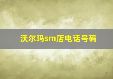 沃尔玛sm店电话号码