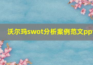 沃尔玛swot分析案例范文ppt