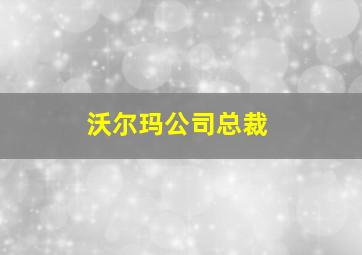 沃尔玛公司总裁