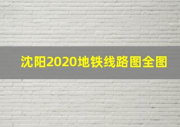 沈阳2020地铁线路图全图