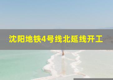 沈阳地铁4号线北延线开工