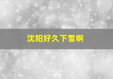 沈阳好久下雪啊