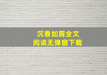 沉香如屑全文阅读无弹窗下载