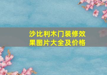 沙比利木门装修效果图片大全及价格