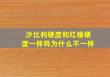 沙比利硬度和红橡硬度一样吗为什么不一样