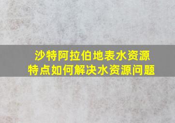 沙特阿拉伯地表水资源特点如何解决水资源问题