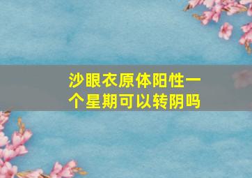 沙眼衣原体阳性一个星期可以转阴吗