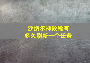 沙纳尔神殿稀有多久刷新一个任务