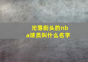 沦落街头的nba球员叫什么名字