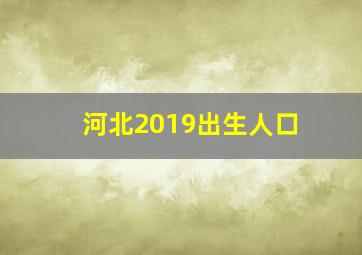 河北2019出生人口