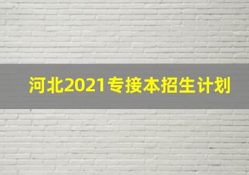 河北2021专接本招生计划