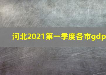 河北2021第一季度各市gdp