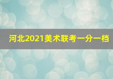 河北2021美术联考一分一档