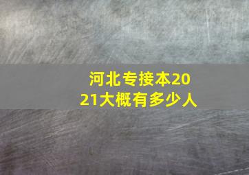 河北专接本2021大概有多少人