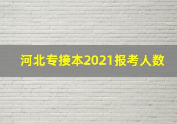 河北专接本2021报考人数