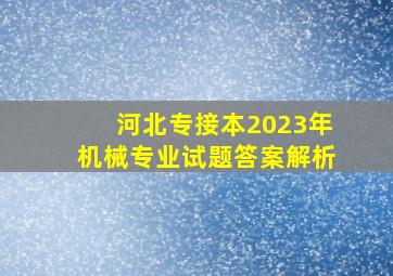 河北专接本2023年机械专业试题答案解析