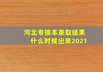 河北专接本录取结果什么时候出来2021