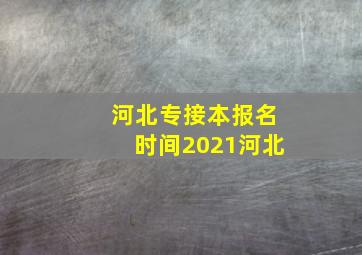 河北专接本报名时间2021河北