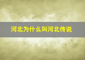 河北为什么叫河北传说