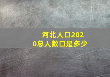 河北人口2020总人数口是多少