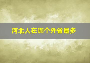 河北人在哪个外省最多