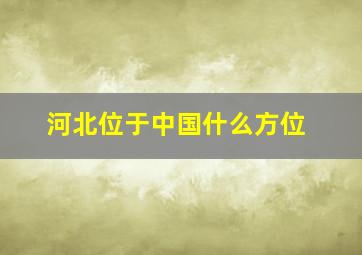 河北位于中国什么方位