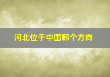 河北位于中国哪个方向