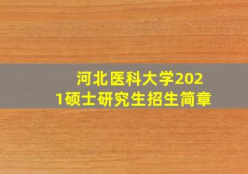 河北医科大学2021硕士研究生招生简章