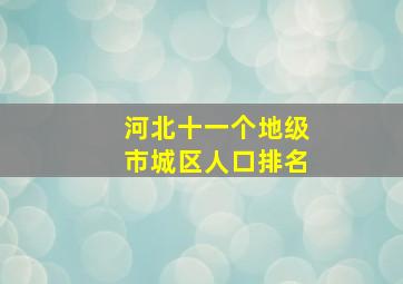 河北十一个地级市城区人口排名