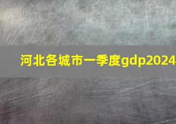 河北各城市一季度gdp2024