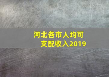 河北各市人均可支配收入2019