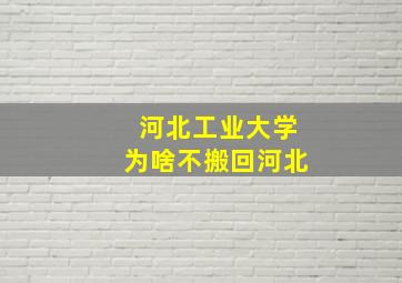 河北工业大学为啥不搬回河北