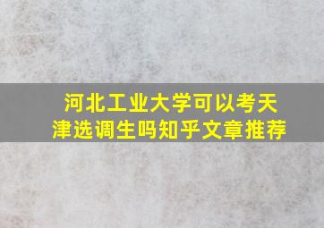 河北工业大学可以考天津选调生吗知乎文章推荐