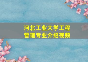 河北工业大学工程管理专业介绍视频