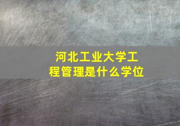 河北工业大学工程管理是什么学位