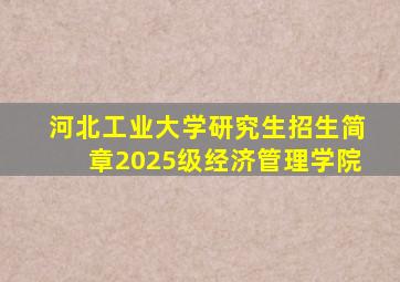 河北工业大学研究生招生简章2025级经济管理学院