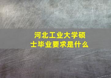 河北工业大学硕士毕业要求是什么