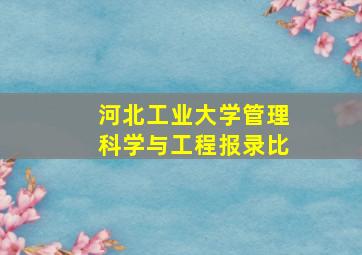 河北工业大学管理科学与工程报录比