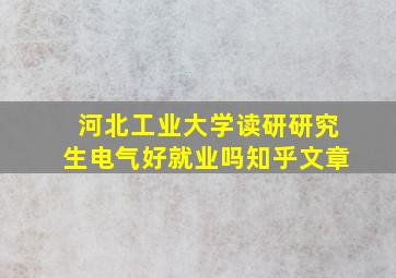 河北工业大学读研研究生电气好就业吗知乎文章