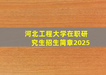 河北工程大学在职研究生招生简章2025