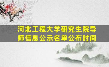 河北工程大学研究生院导师信息公示名单公布时间