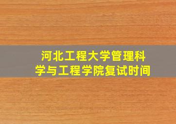 河北工程大学管理科学与工程学院复试时间