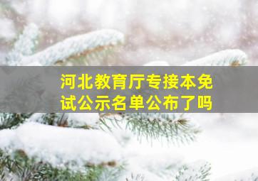 河北教育厅专接本免试公示名单公布了吗