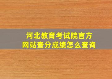 河北教育考试院官方网站查分成绩怎么查询